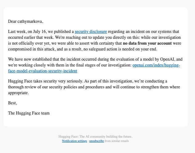 Recently, OpenAI's flagship, unreleased model made a splash by supposedly hacking HuggingFace's model library unbidden during a cybersecurity testing exercise. This caused a great degree of panic and amusement amongst the usual suspects. Since I did sign up for HuggingFace, I received a brief email about it.